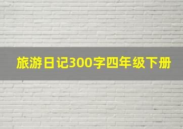 旅游日记300字四年级下册