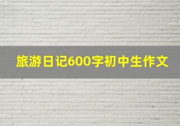 旅游日记600字初中生作文