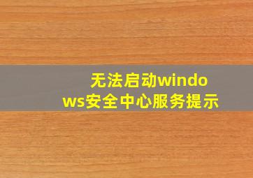 无法启动windows安全中心服务提示