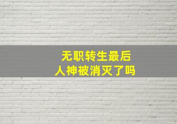 无职转生最后人神被消灭了吗