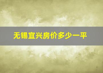 无锡宜兴房价多少一平