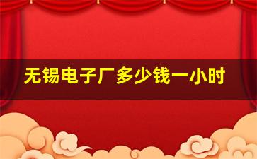 无锡电子厂多少钱一小时