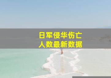 日军侵华伤亡人数最新数据