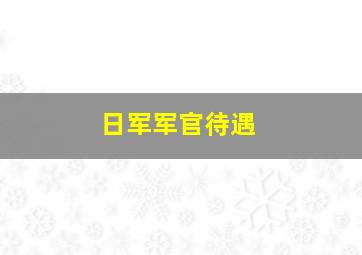 日军军官待遇