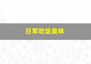 日军吃饭臭味