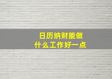 日历纳财能做什么工作好一点