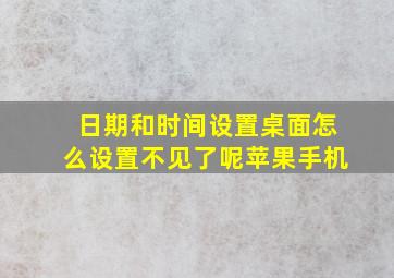 日期和时间设置桌面怎么设置不见了呢苹果手机