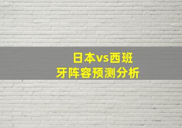 日本vs西班牙阵容预测分析