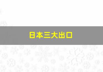 日本三大出口