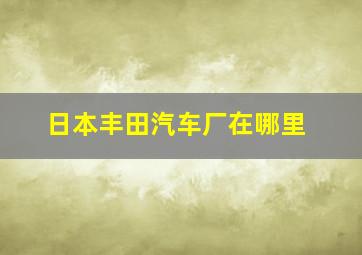 日本丰田汽车厂在哪里