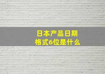 日本产品日期格式6位是什么