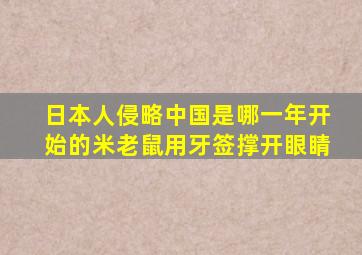 日本人侵略中国是哪一年开始的米老鼠用牙签撑开眼睛