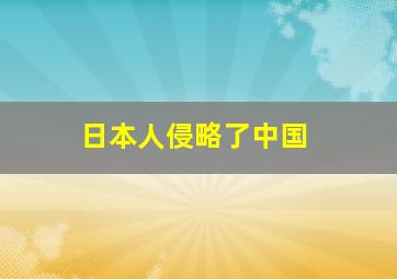 日本人侵略了中国