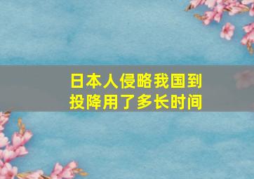 日本人侵略我国到投降用了多长时间