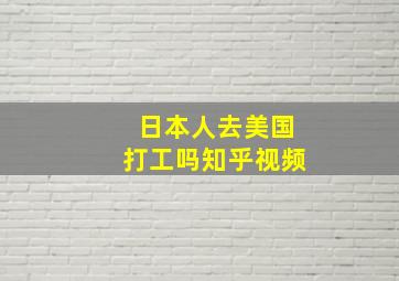 日本人去美国打工吗知乎视频