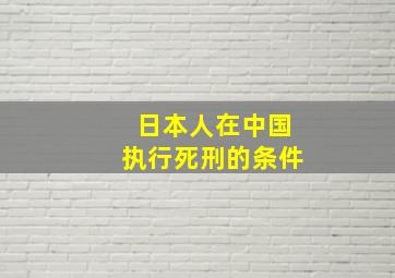 日本人在中国执行死刑的条件