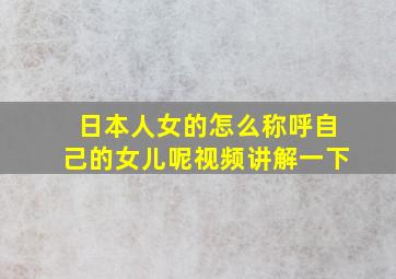 日本人女的怎么称呼自己的女儿呢视频讲解一下