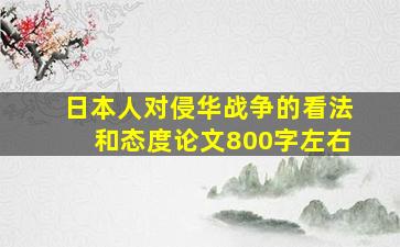 日本人对侵华战争的看法和态度论文800字左右