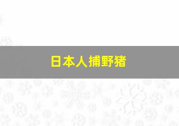 日本人捕野猪