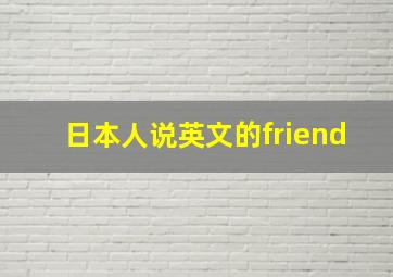 日本人说英文的friend