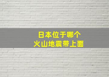 日本位于哪个火山地震带上面