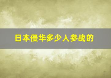 日本侵华多少人参战的