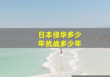 日本侵华多少年抗战多少年