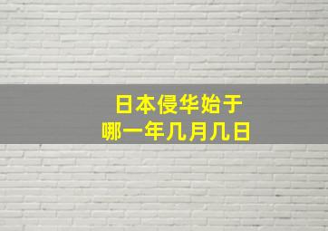 日本侵华始于哪一年几月几日