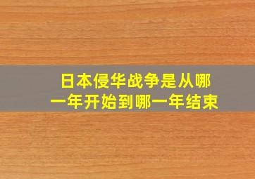 日本侵华战争是从哪一年开始到哪一年结束