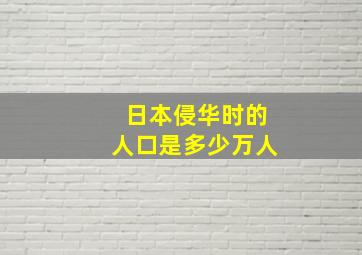 日本侵华时的人口是多少万人