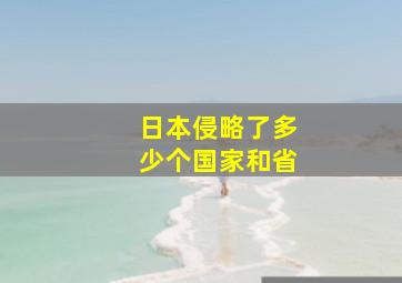 日本侵略了多少个国家和省