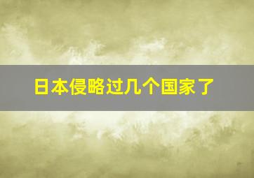 日本侵略过几个国家了