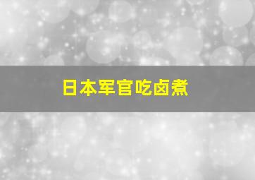 日本军官吃卤煮