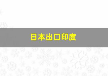 日本出口印度