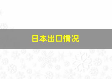 日本出口情况