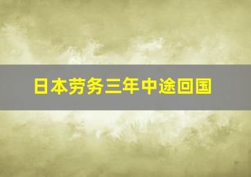 日本劳务三年中途回国