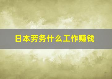 日本劳务什么工作赚钱