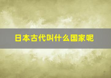 日本古代叫什么国家呢