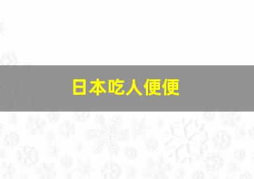 日本吃人便便