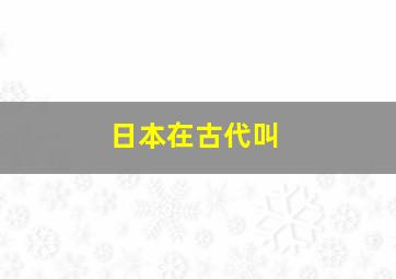 日本在古代叫