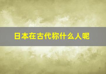 日本在古代称什么人呢