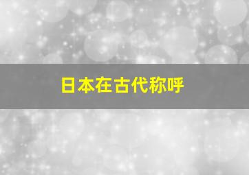 日本在古代称呼