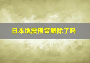 日本地震预警解除了吗