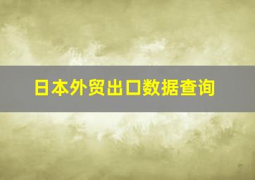 日本外贸出口数据查询