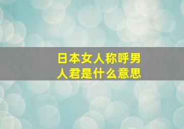 日本女人称呼男人君是什么意思