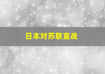 日本对苏联宣战