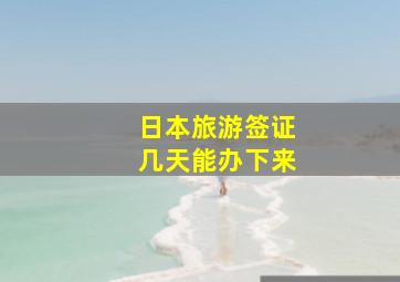 日本旅游签证几天能办下来