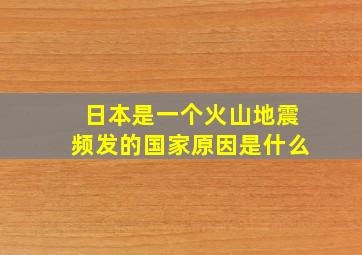 日本是一个火山地震频发的国家原因是什么