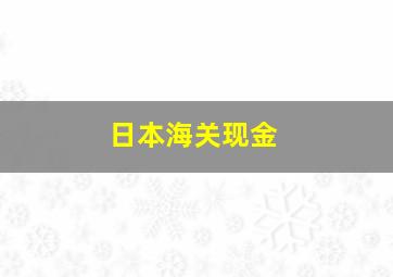 日本海关现金