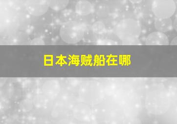 日本海贼船在哪